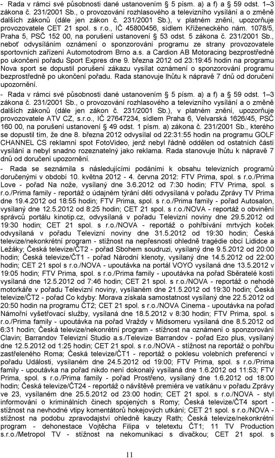 231/2001 Sb., neboť odvysíláním oznámení o sponzorování programu ze strany provozovatele sportovních zařízení Automotodrom Brno a.s. a Cardion AB Motoracing bezprostředně po ukončení pořadu Sport Expres dne 9.