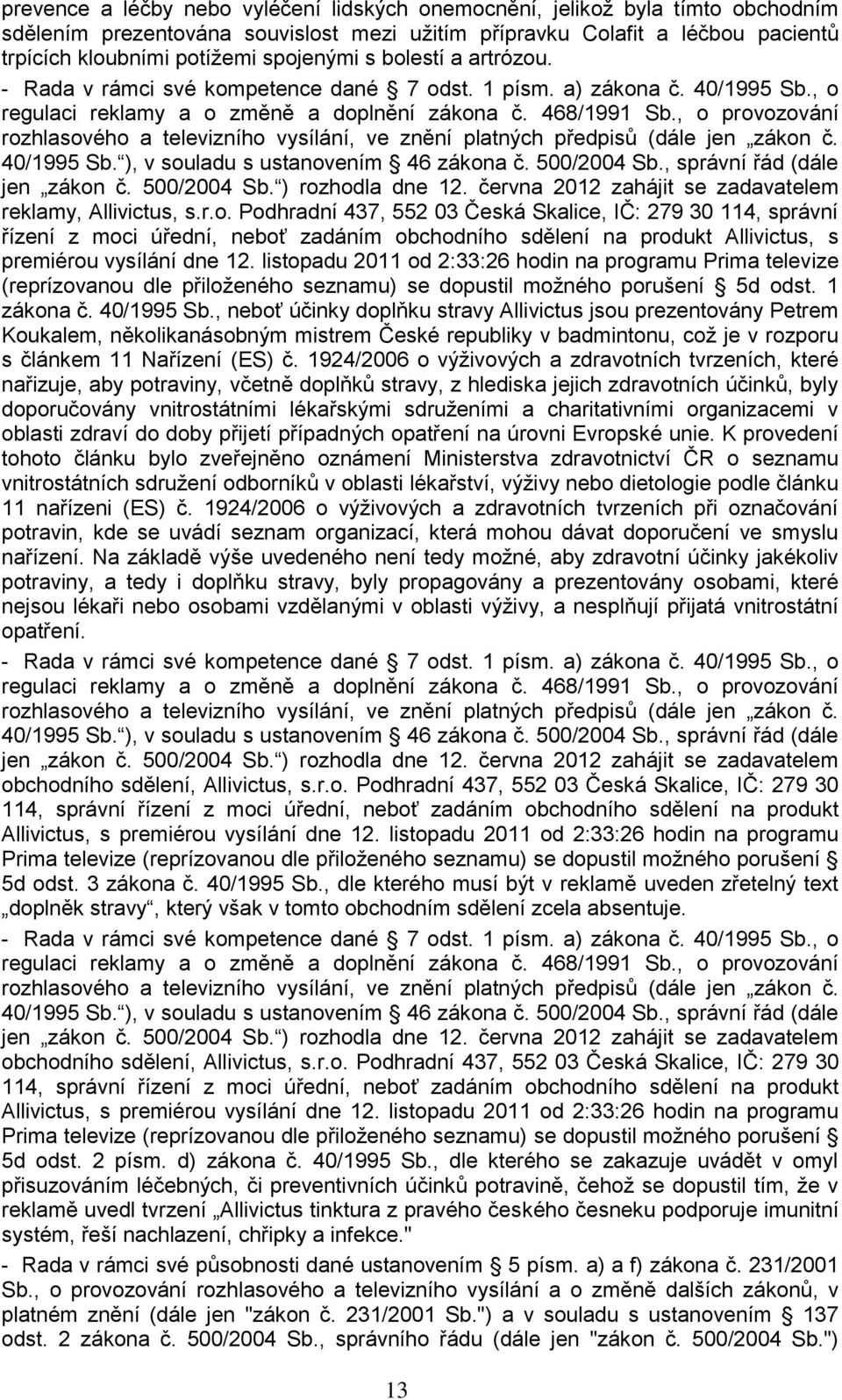 , o provozování rozhlasového a televizního vysílání, ve znění platných předpisů (dále jen zákon č. 40/1995 Sb. ), v souladu s ustanovením 46 zákona č. 500/2004 Sb., správní řád (dále jen zákon č.