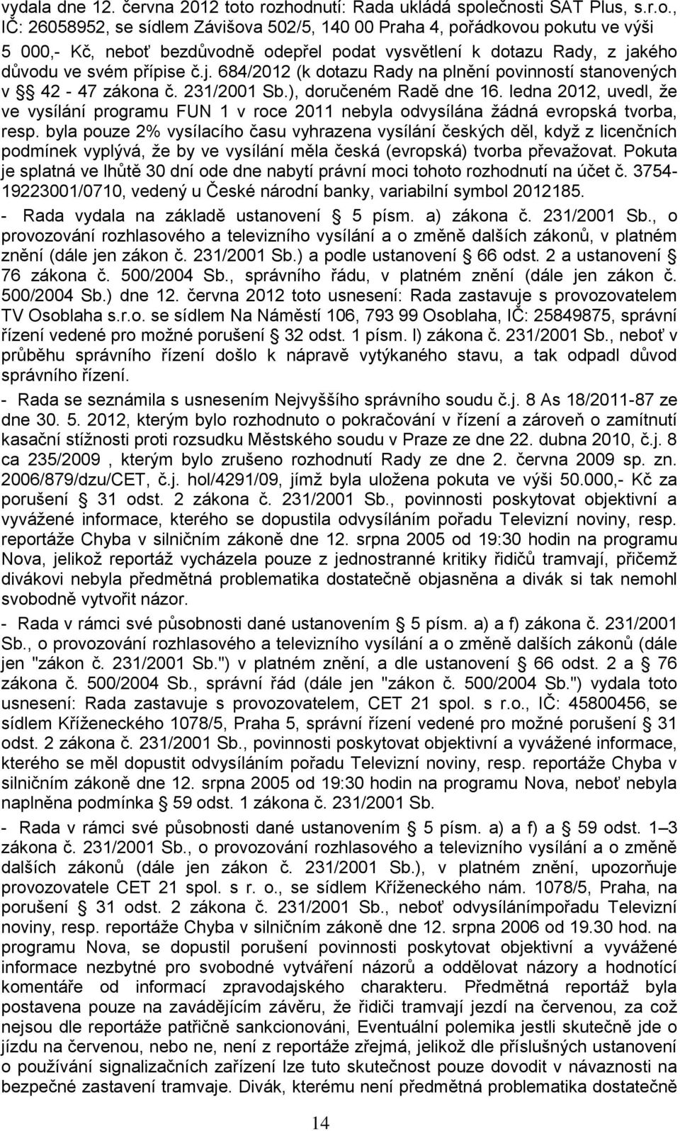 j. 684/2012 (k dotazu Rady na plnění povinností stanovených v 42-47 zákona č. 231/2001 Sb.), doručeném Radě dne 16.