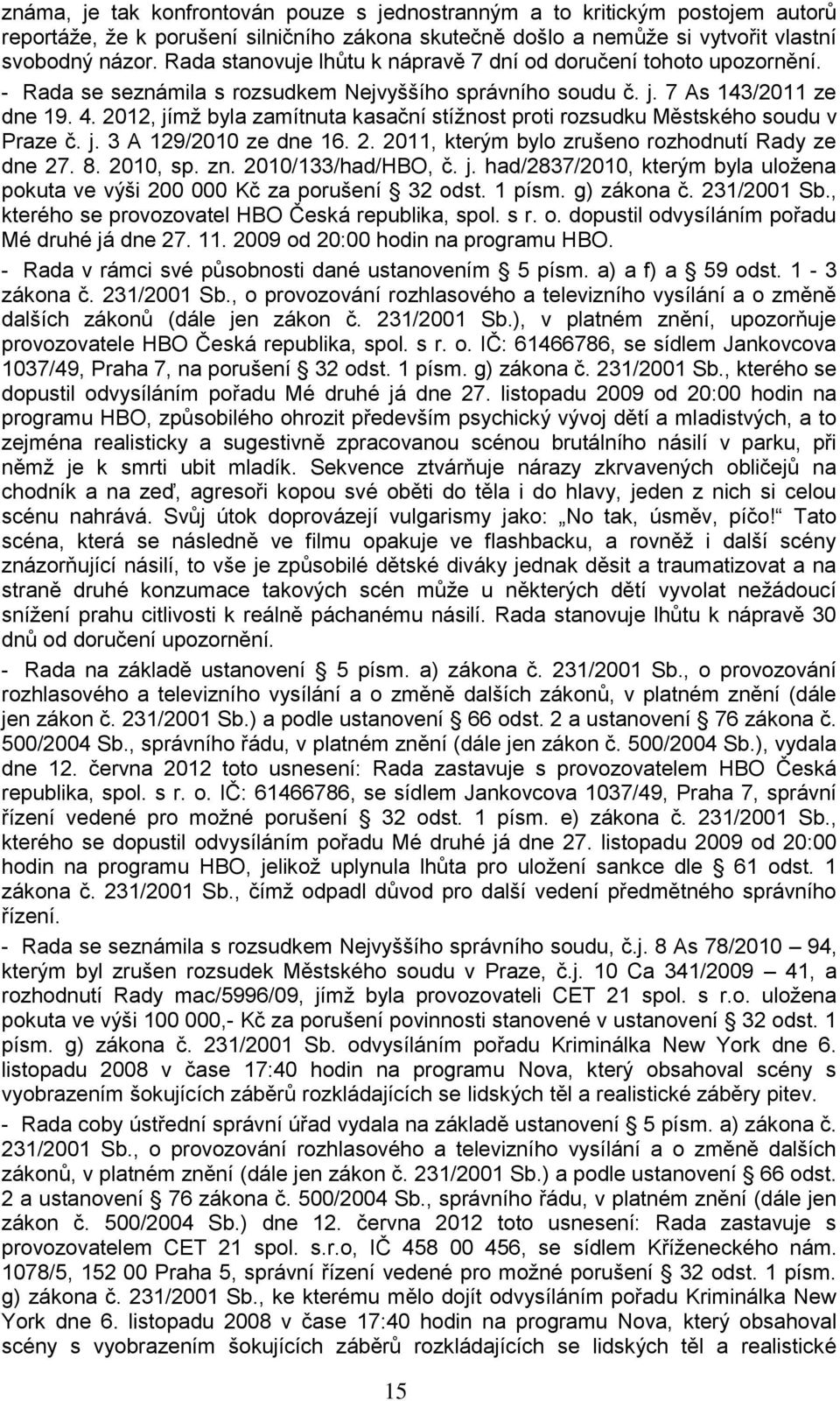 2012, jímţ byla zamítnuta kasační stíţnost proti rozsudku Městského soudu v Praze č. j. 3 A 129/2010 ze dne 16. 2. 2011, kterým bylo zrušeno rozhodnutí Rady ze dne 27. 8. 2010, sp. zn.