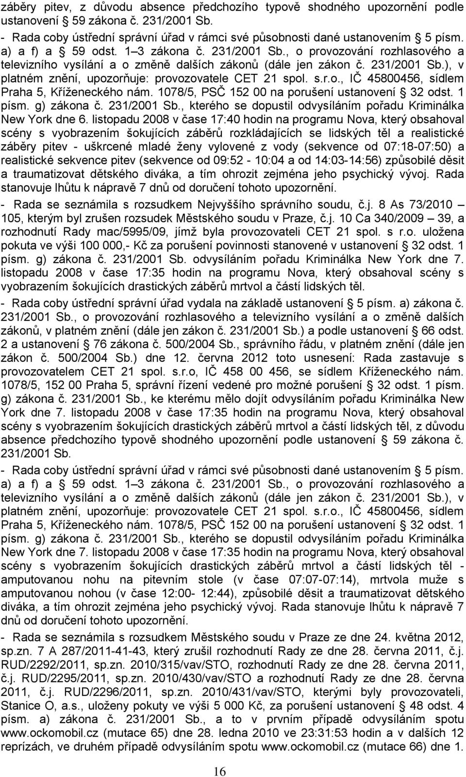 s.r.o., IČ 45800456, sídlem Praha 5, Kříţeneckého nám. 1078/5, PSČ 152 00 na porušení ustanovení 32 odst. 1 písm. g) zákona č. 231/2001 Sb.