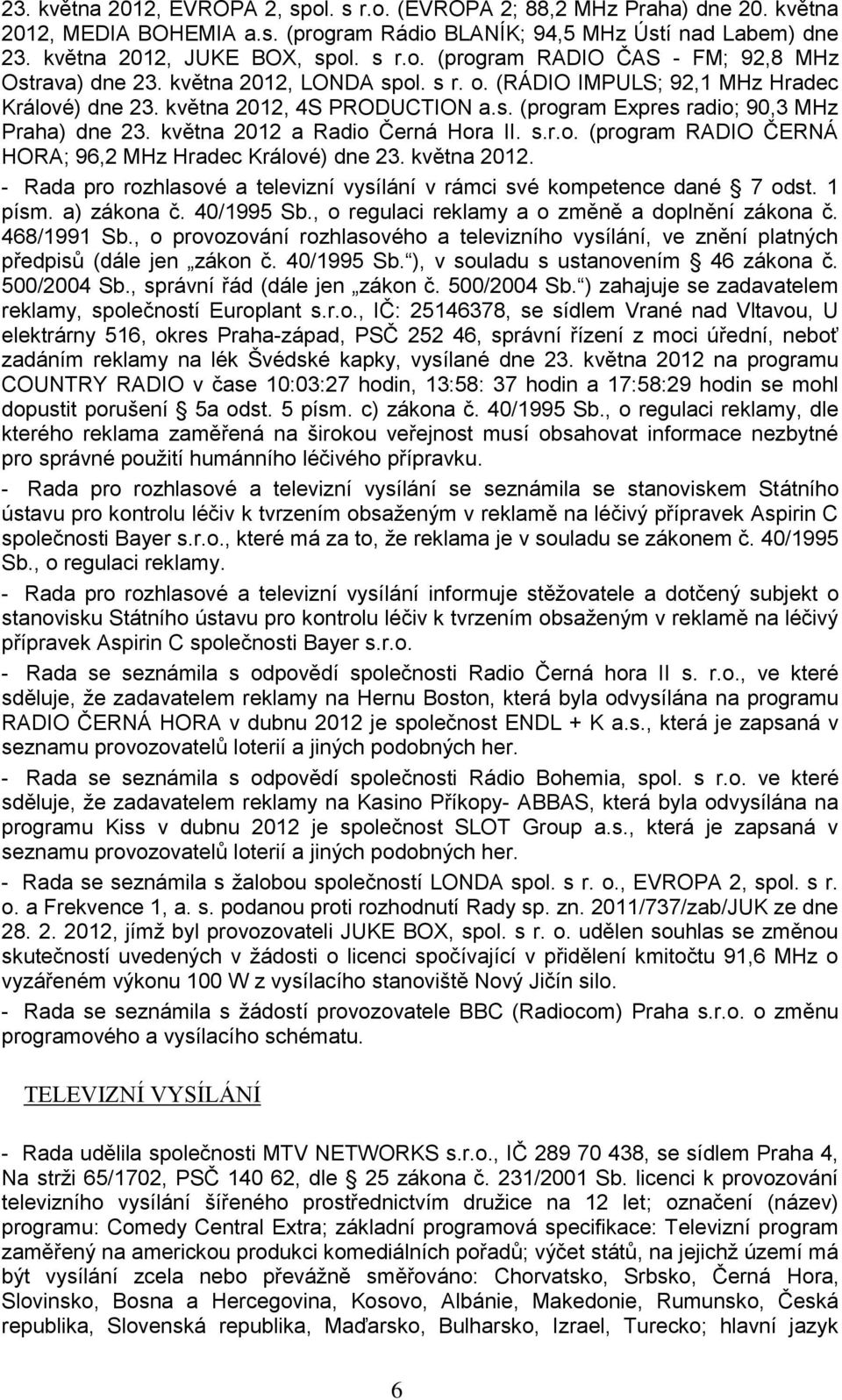 května 2012. - Rada pro rozhlasové a televizní vysílání v rámci své kompetence dané 7 odst. 1 písm. a) zákona č. 40/1995 Sb., o regulaci reklamy a o změně a doplnění zákona č. 468/1991 Sb.