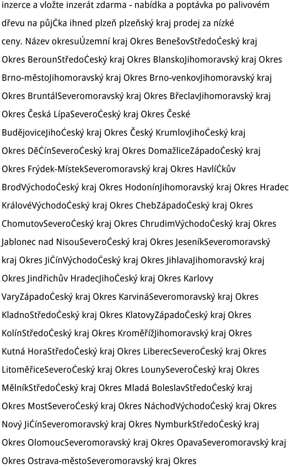 BruntálSeveromoravský kraj Okres BřeclavJihomoravský kraj Okres Česká LípaSeveročeský kraj Okres České BudějoviceJihočeský kraj Okres Český KrumlovJihočeský kraj Okres DěčínSeveročeský kraj Okres