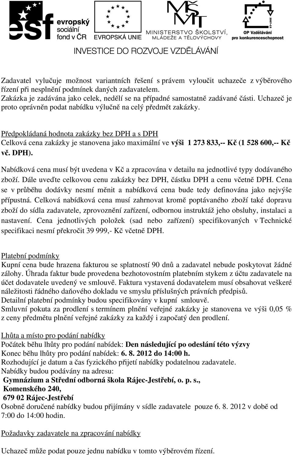 Předpokládaná hodnota zakázky bez DPH a s DPH Celková cena zakázky je stanovena jako maximální ve výši 1 273 833,-- Kč (1 528 600,-- Kč vč. DPH).