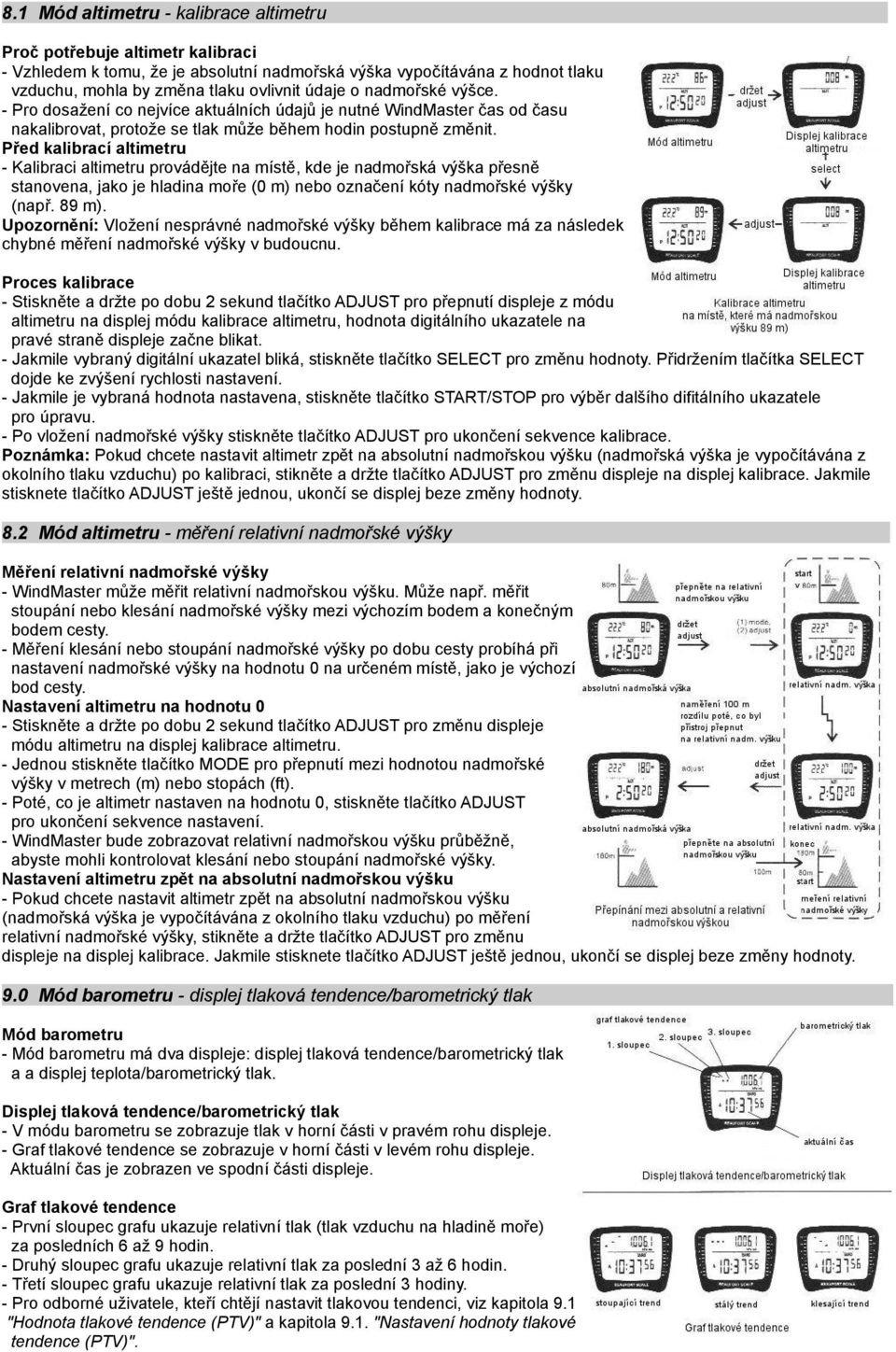 Před kalibrací altimetru - Kalibraci altimetru provádějte na místě, kde je nadmořská výška přesně stanovena, jako je hladina moře (0 m) nebo označení kóty nadmořské výšky (např. 89 m).