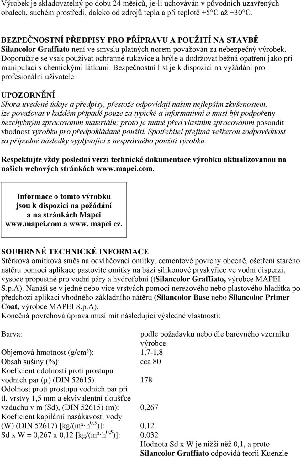 Doporučuje se však používat ochranné rukavice a brýle a dodržovat běžná opatření jako při manipulaci s chemickými látkami. Bezpečnostní list je k dispozici na vyžádání pro profesionální uživatele.