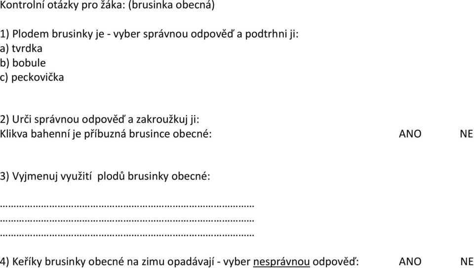 zakroužkuj ji: Klikva bahenní je příbuzná brusince obecné: ANO NE 3) Vyjmenuj využití