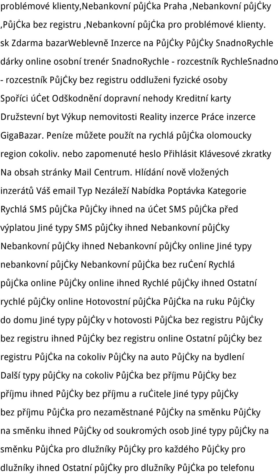 Odškodnění dopravní nehody Kreditní karty Družstevní byt Výkup nemovitosti Reality inzerce Práce inzerce GigaBazar. Peníze můžete použít na rychlá půjčka olomoucky region cokoliv.