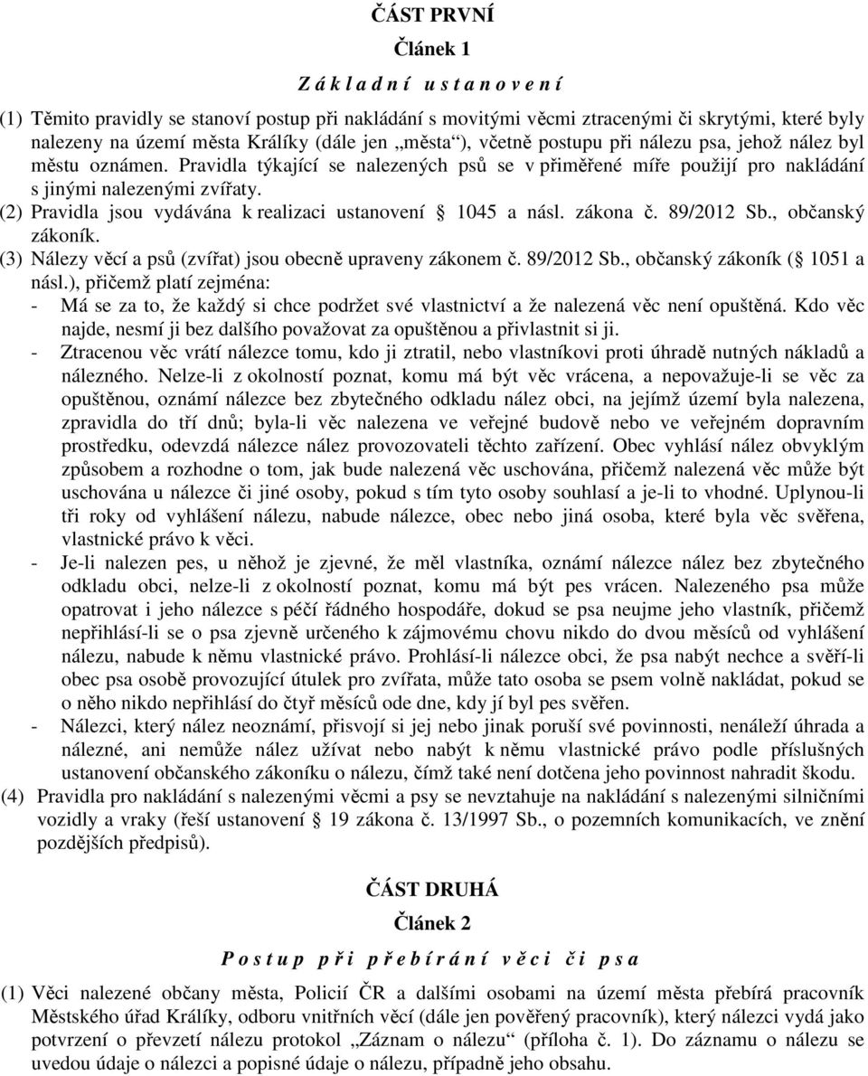 (2) Pravidla jsou vydávána k realizaci ustanovení 1045 a násl. zákona č. 89/2012 Sb., občanský zákoník. (3) Nálezy věcí a psů (zvířat) jsou obecně upraveny zákonem č. 89/2012 Sb., občanský zákoník ( 1051 a násl.