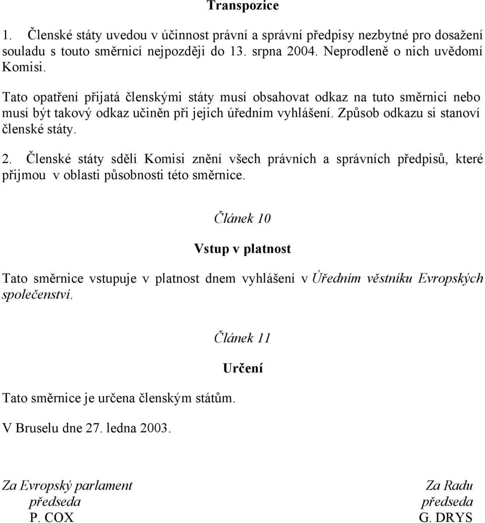 Členské státy sdělí Komisi znění všech právních a správních předpisů, které přijmou v oblasti působnosti této směrnice.