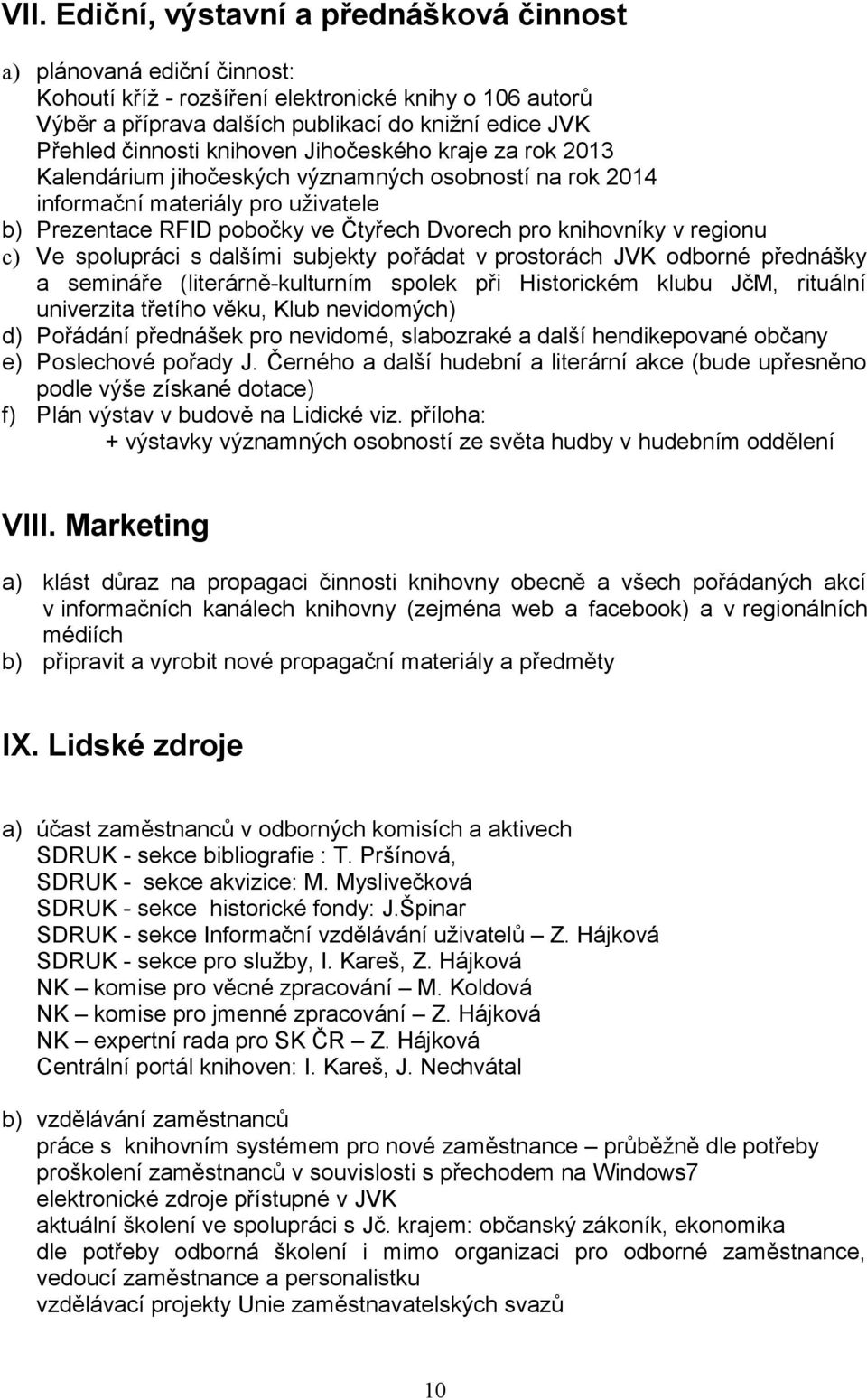 dalšími subjekty přádat v prstrách JVK dbrné přednášky a semináře (literárně-kulturním splek při Histrickém klubu JčM, rituální univerzita třetíh věku, Klub nevidmých) d) Přádání přednášek pr