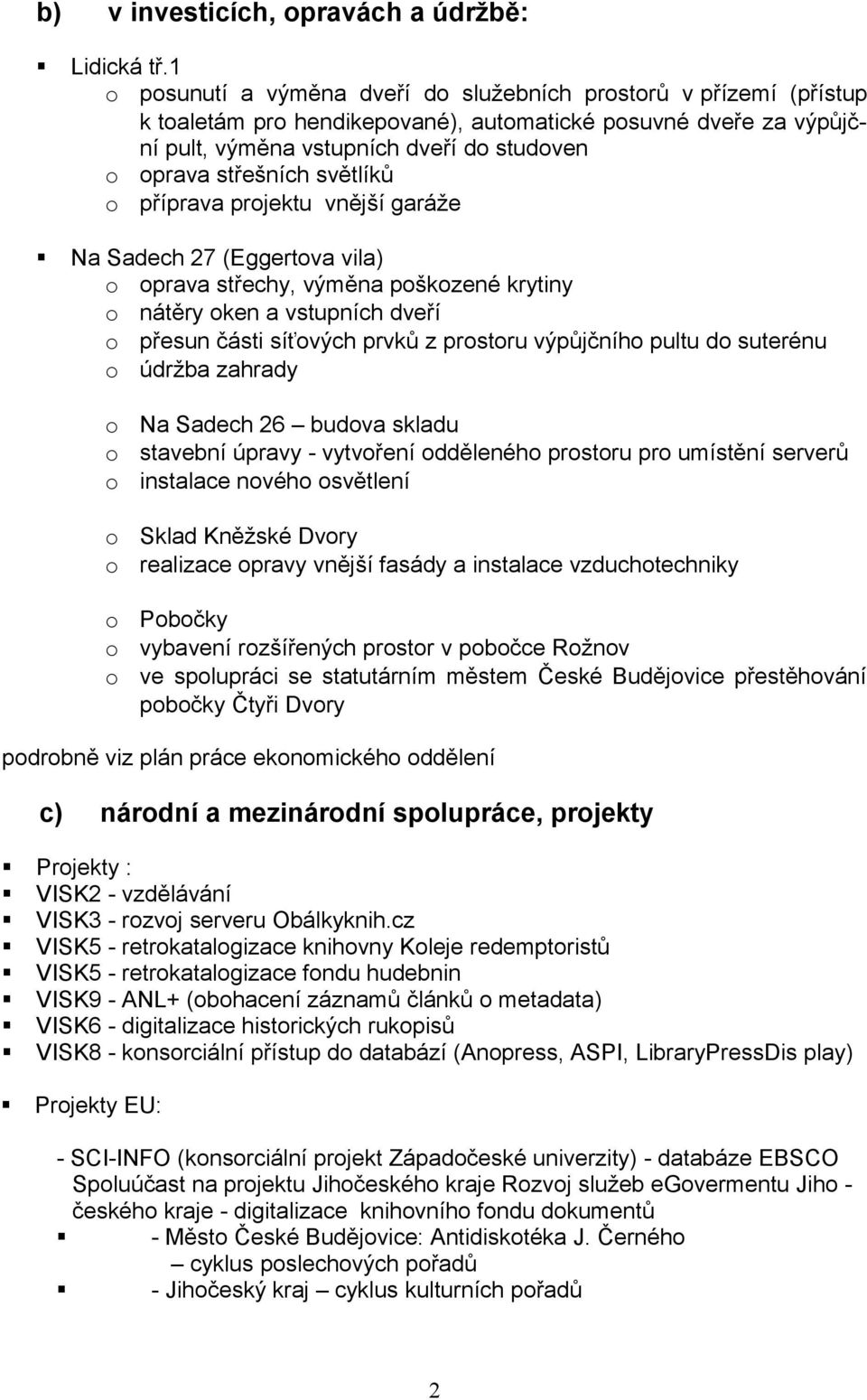 příprava prjektu vnější garáže Na Sadech 27 (Eggertva vila) prava střechy, výměna pškzené krytiny nátěry ken a vstupních dveří přesun části síťvých prvků z prstru výpůjčníh pultu d suterénu údržba