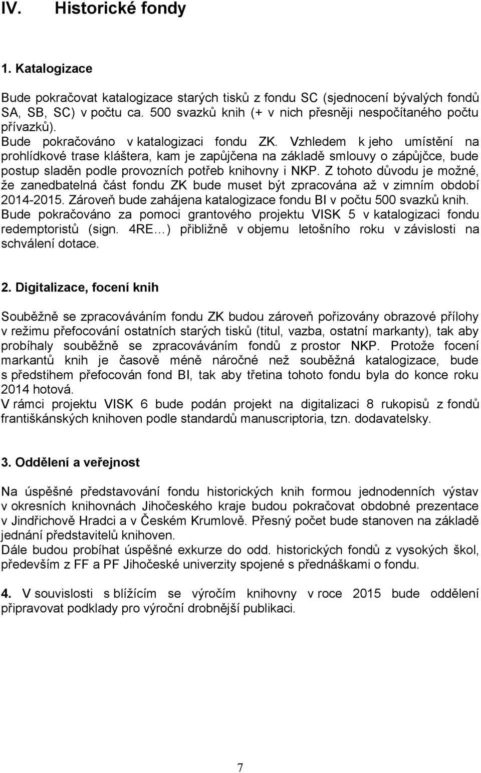 Z tht důvdu je mžné, že zanedbatelná část fndu ZK bude muset být zpracvána až v zimním bdbí 2014-2015. Zárveň bude zahájena katalgizace fndu BI v pčtu 500 svazků knih.