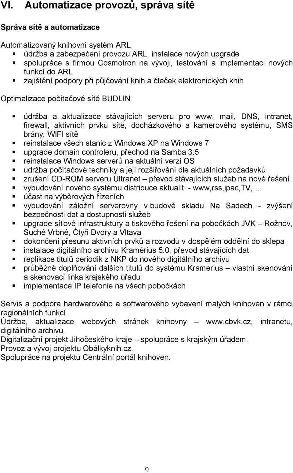 firewall, aktivních prvků sítě, dcházkvéh a kamervéh systému, SMS brány, WIFI sítě reinstalace všech stanic z Windws XP na Windws 7 upgrade dmain cntrleru, přechd na Samba 3.