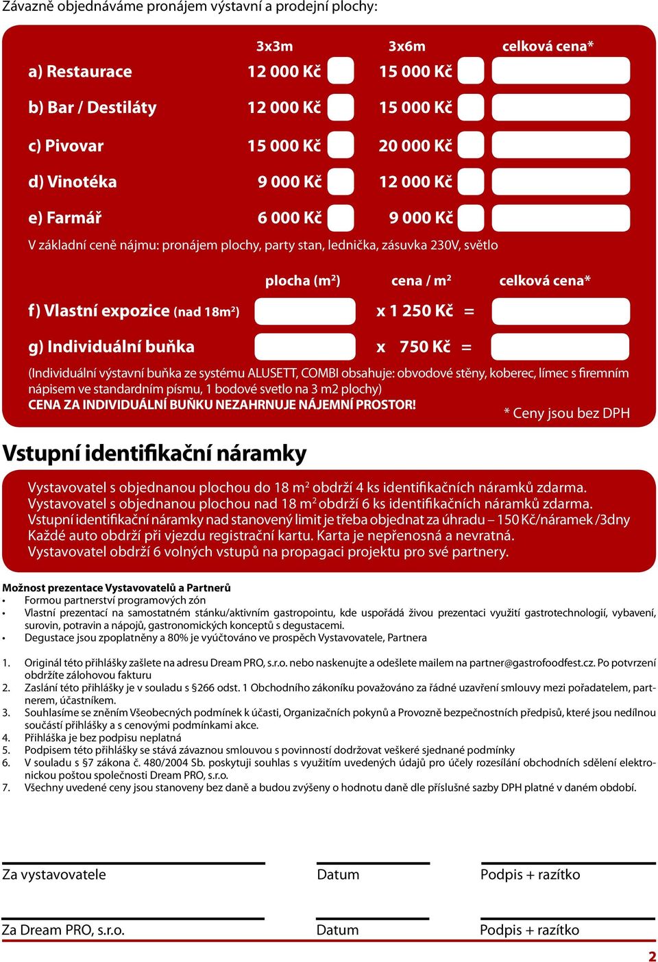 x 1 250 Kč = g) Individuální buňka x 750 Kč = (Individuální výstavní buňka ze systému ALUSETT, COMBI obsahuje: obvodové stěny, koberec, límec s firemním nápisem ve standardním písmu, 1 bodové svetlo