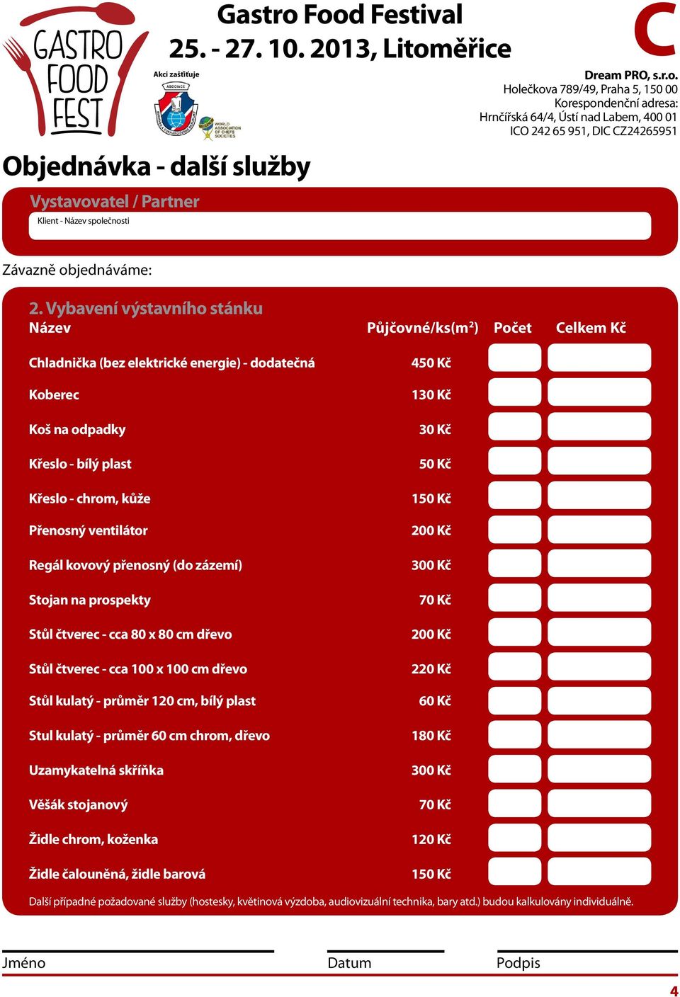 Regál kovový přenosný (do zázemí) Stojan na prospekty Stůl čtverec - cca 80 x 80 cm dřevo Stůl čtverec - cca 100 x 100 cm dřevo Stůl kulatý - průměr 120 cm, bílý plast Stul kulatý - průměr 60 cm