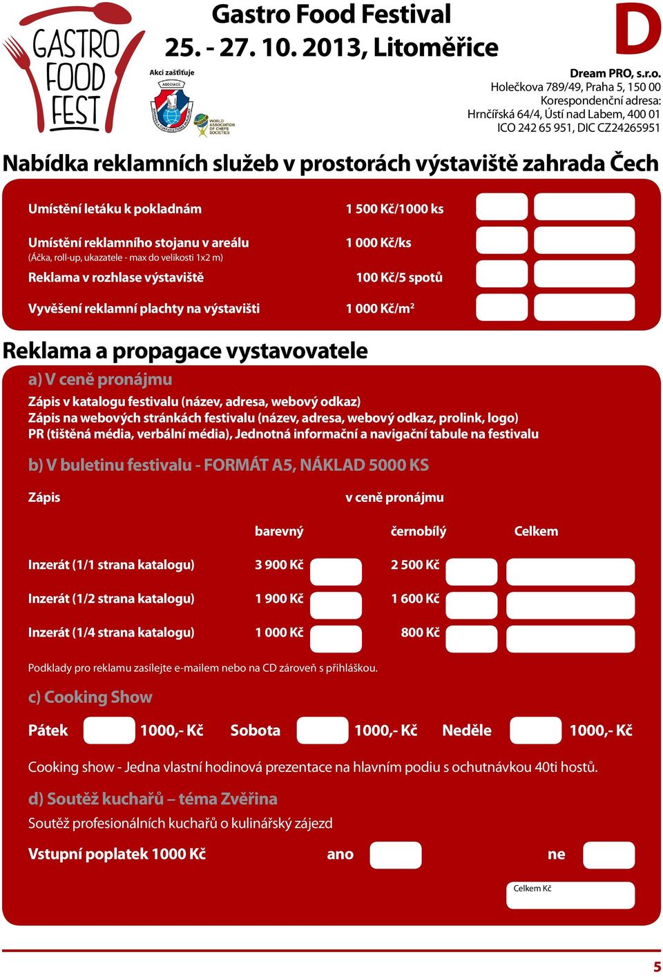 adresa, webový odkaz) Zápis na webových stránkách festivalu (název, adresa, webový odkaz, prolink, logo) PR (tištěná média, verbální média), Jednotná informační a navigační tabule na festivalu b) V