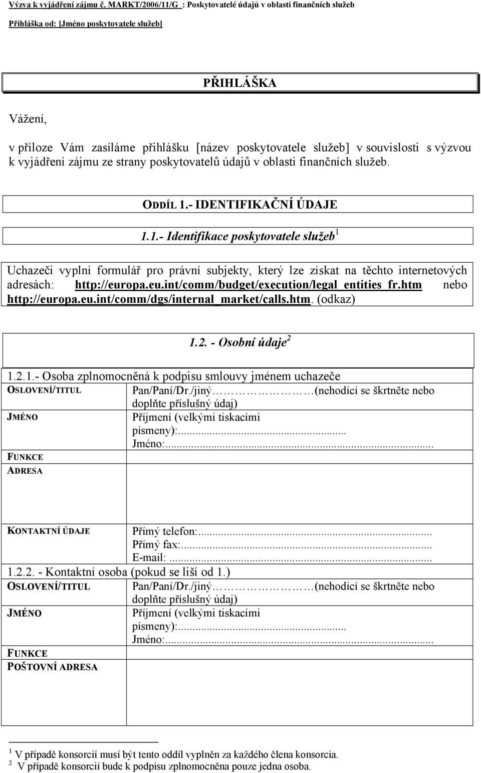 opa.eu.int/comm/budget/execution/legal_entities_fr.htm nebo http://europa.eu.int/comm/dgs/internal_market/calls.htm. (odkaz) 1.