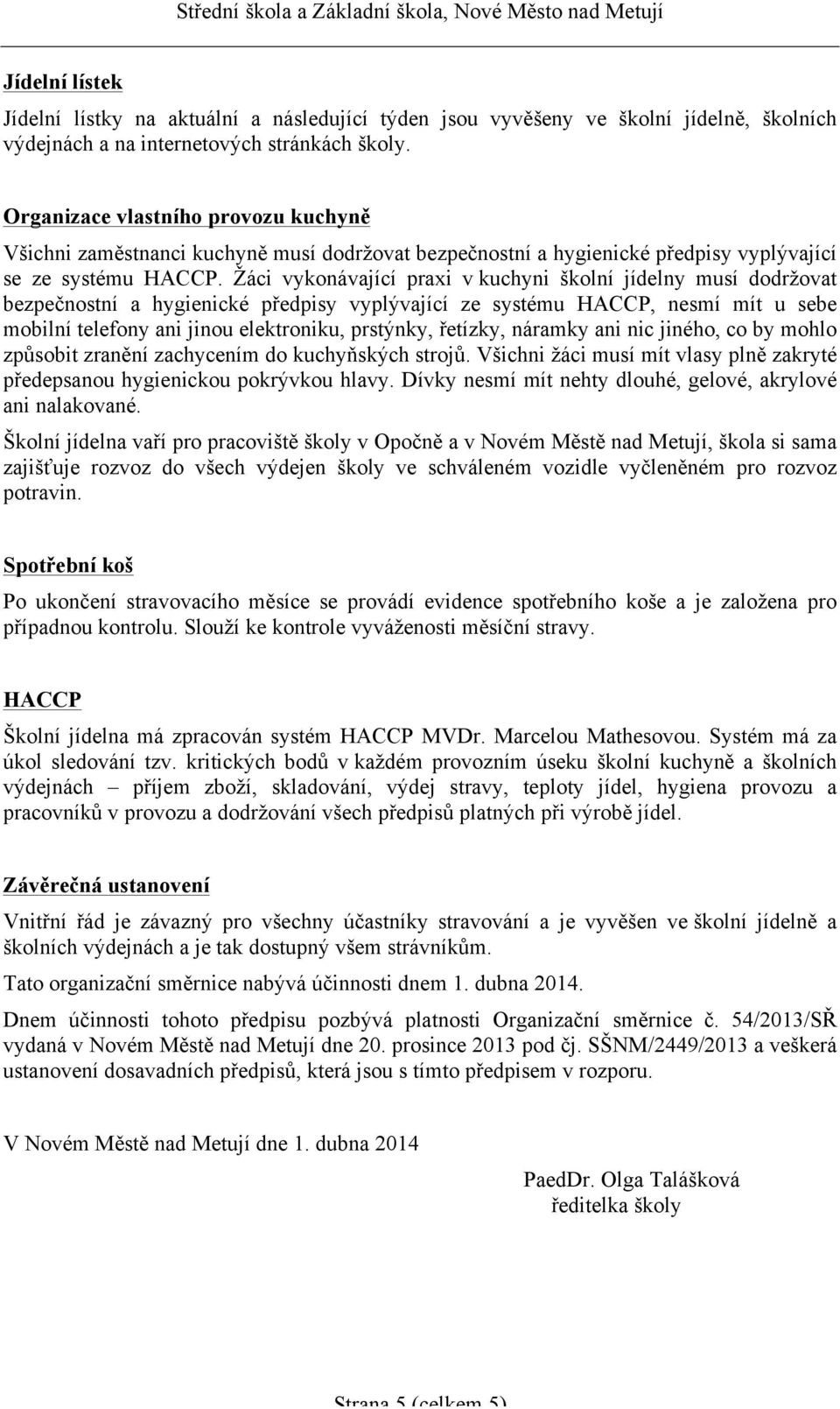 Žáci vykonávající praxi v kuchyni školní jídelny musí dodržovat bezpečnostní a hygienické předpisy vyplývající ze systému HACCP, nesmí mít u sebe mobilní telefony ani jinou elektroniku, prstýnky,