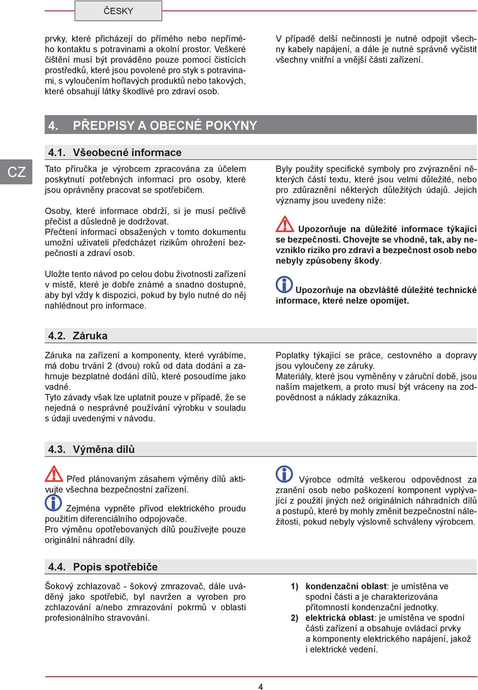 vyčistit všechny vnitřní a vnější části zařízení 4 PŘEDPISY A OBECNÉ POKYNY 41 Všeobecné informace Tato příručka je výrobcem zpracována za účelem poskytnutí potřebných informací pro osoby, které jsou