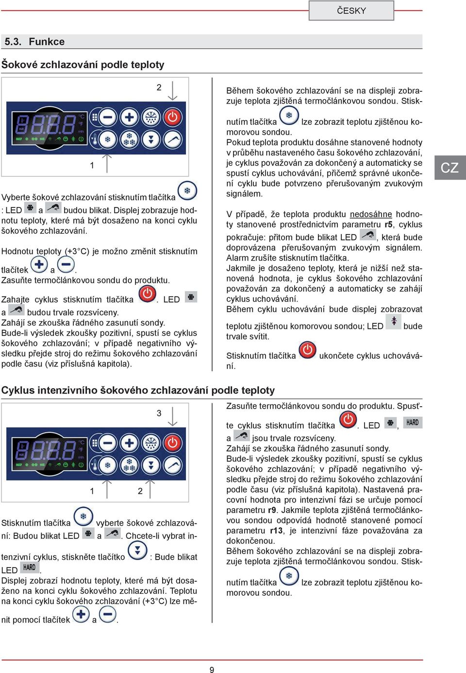 správné ukončení cyklu bude potvrzeno přerušovaným zvukovým signálem Vyberte šokové zchlazování stisknutím tlačítka : LED budou blikat Displej zobrazuje hodnotu teploty, které má být dosaženo na