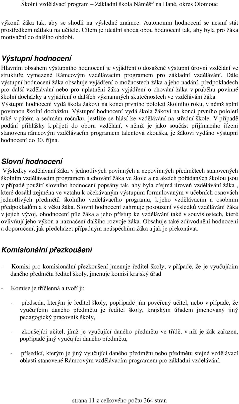 ní hodnocení Hlavním obsahem výstupního hodnocení je vyjádření o dosažené výstupní úrovni vzdělání ve struktuře vymezené Rámcovým vzdělávacím programem pro základní vzdělávání.