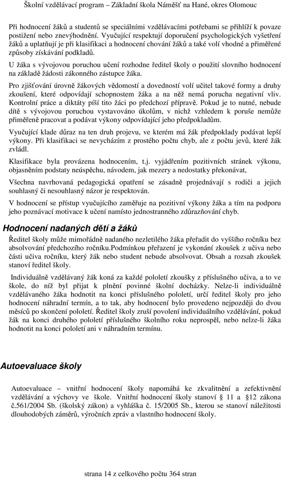 U žáka s vývojovou poruchou učení rozhodne ředitel školy o použití slovního hodnocení na základě žádosti zákonného zástupce žáka.