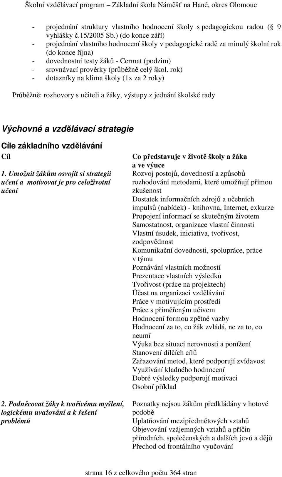 rok) - dotazníky na klima školy (1x za 2 roky) Průběžně: rozhovory s učiteli a žáky, výstupy z jednání školské rady Výchovné a vzdělávací strategie Cíle základního vzdělávání Cíl 1.