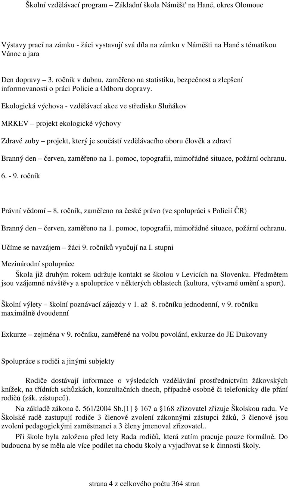 Ekologická výchova - vzdělávací akce ve středisku Sluňákov MRKEV projekt ekologické výchovy Zdravé zuby projekt, který je součástí vzdělávacího oboru člověk a zdraví Branný den červen, zaměřeno na 1.