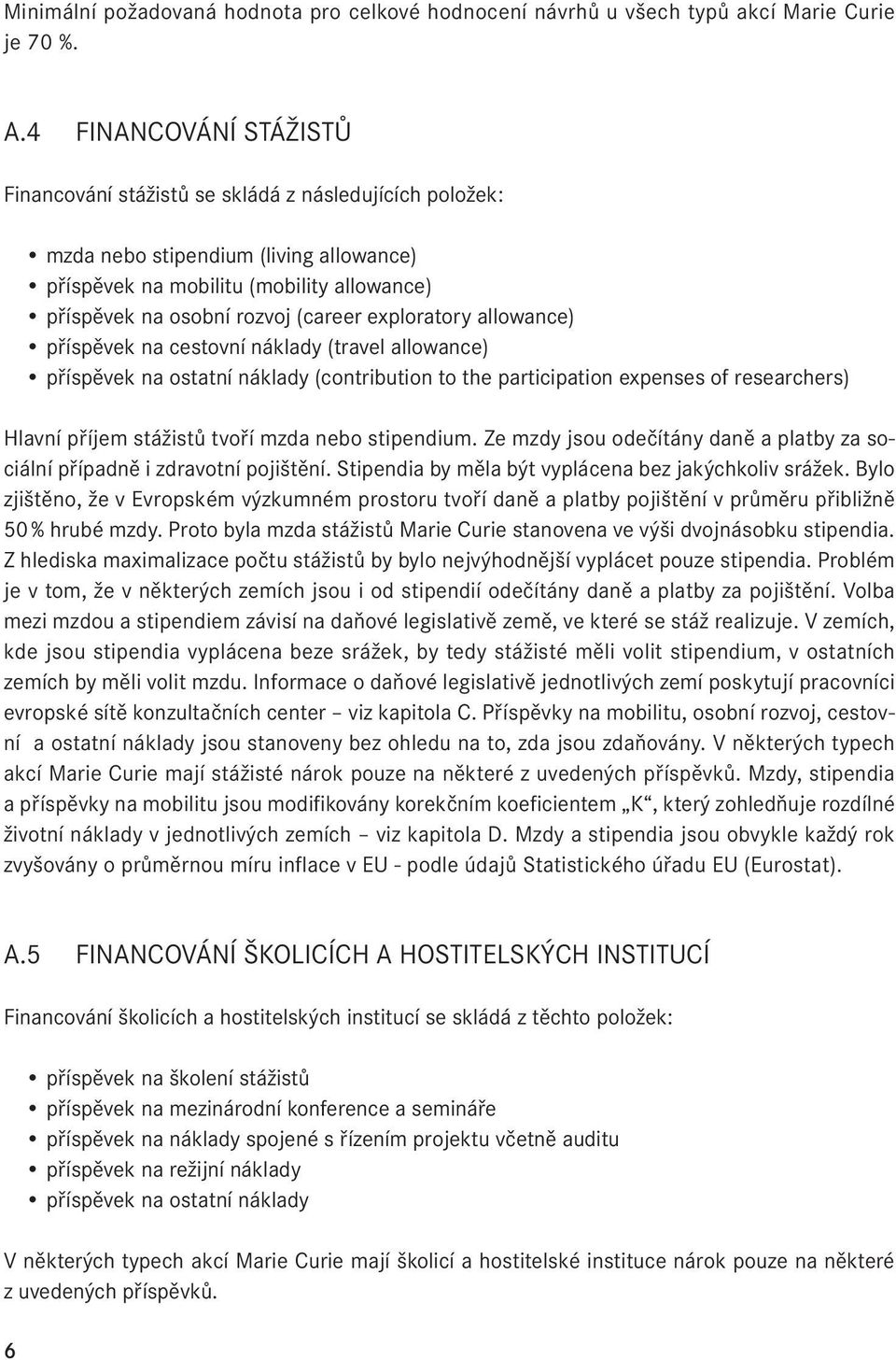 exploratory allowance) příspěvek na cestovní náklady (travel allowance) příspěvek na ostatní náklady (contribution to the participation expenses of researchers) Hlavní příjem stážistů tvoří mzda nebo
