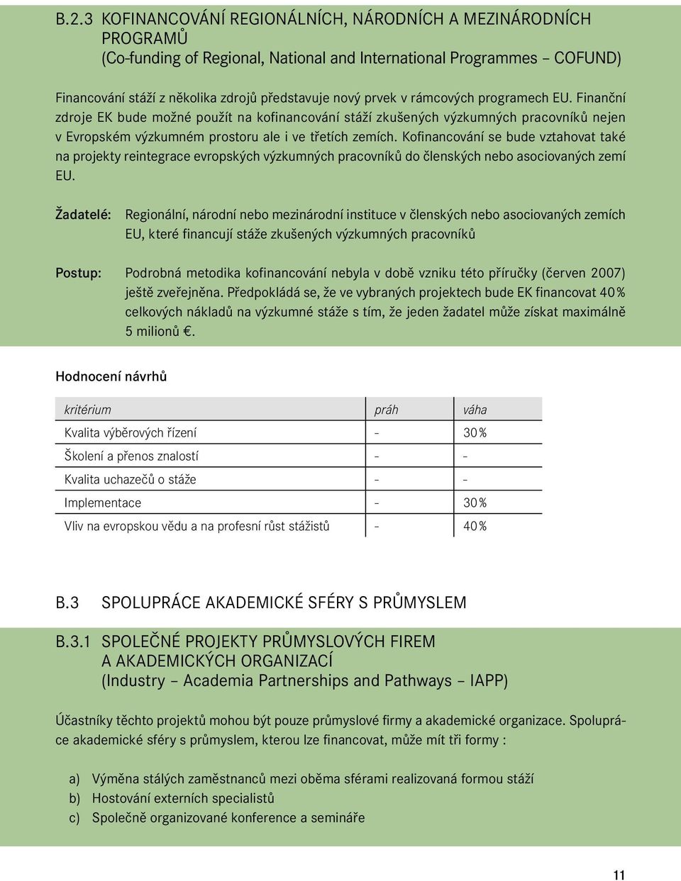 Kofinancování se bude vztahovat také na projekty reintegrace evropských výzkumných pracovníků do členských nebo asociovaných zemí EU.