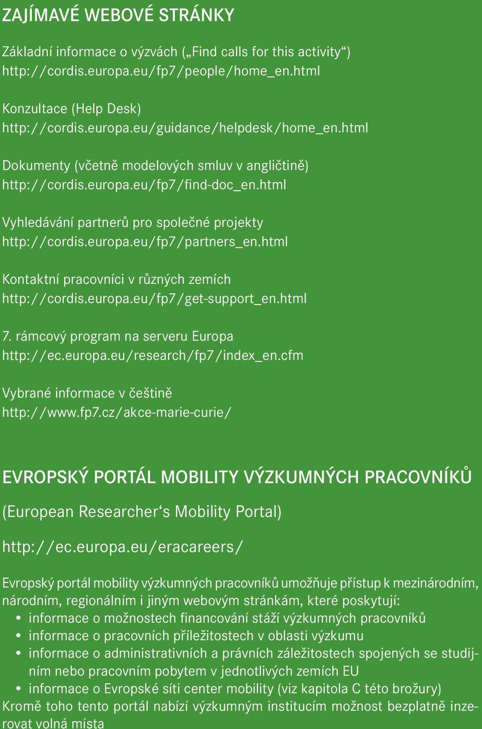 html Kontaktní pracovníci v různých zemích http://cordis.europa.eu/fp7/get-support_en.html 7. rámcový program na serveru Europa http://ec.europa.eu/research/fp7/index_en.