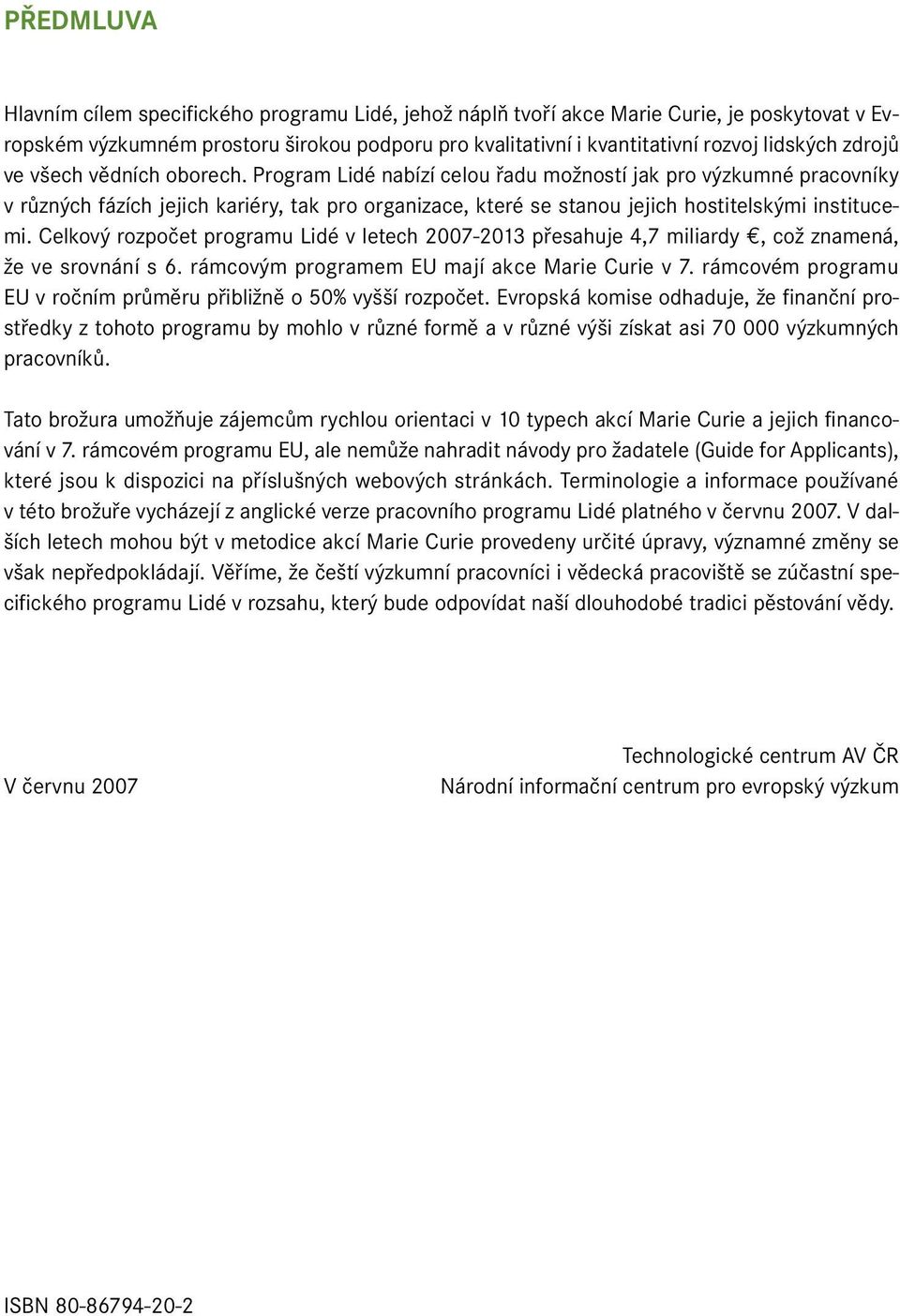 Program Lidé nabízí celou řadu možností jak pro výzkumné pracovníky v různých fázích jejich kariéry, tak pro organizace, které se stanou jejich hostitelskými institucemi.