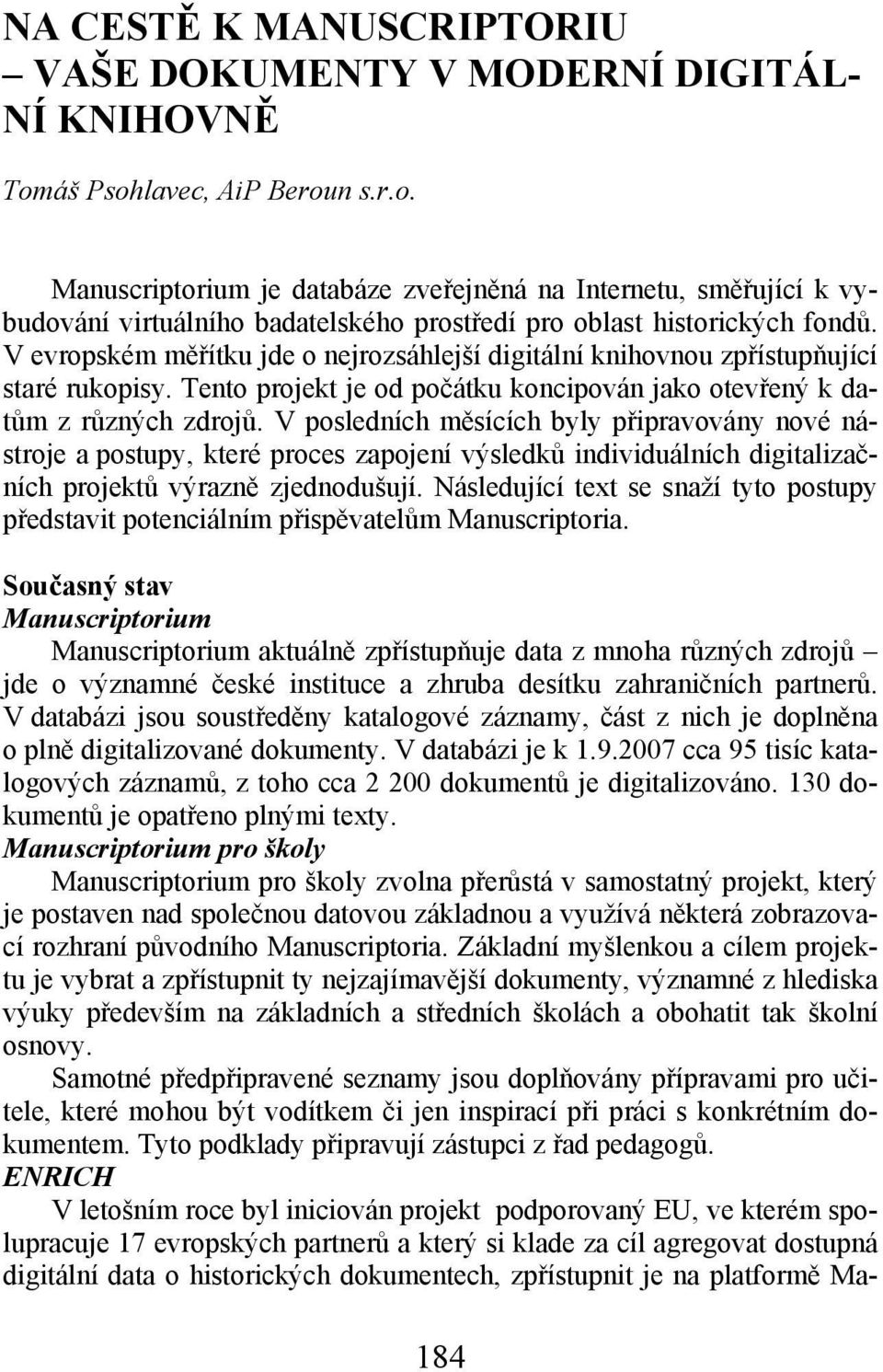 V evropském měřítku jde o nejrozsáhlejší digitální knihovnou zpřístupňující staré rukopisy. Tento projekt je od počátku koncipován jako otevřený k datům z různých zdrojů.