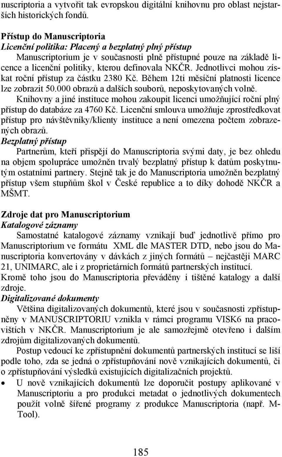 Jednotlivci mohou získat roční přístup za částku 2380 Kč. Během 12ti měsíční platnosti licence lze zobrazit 50.000 obrazů a dalších souborů, neposkytovaných volně.