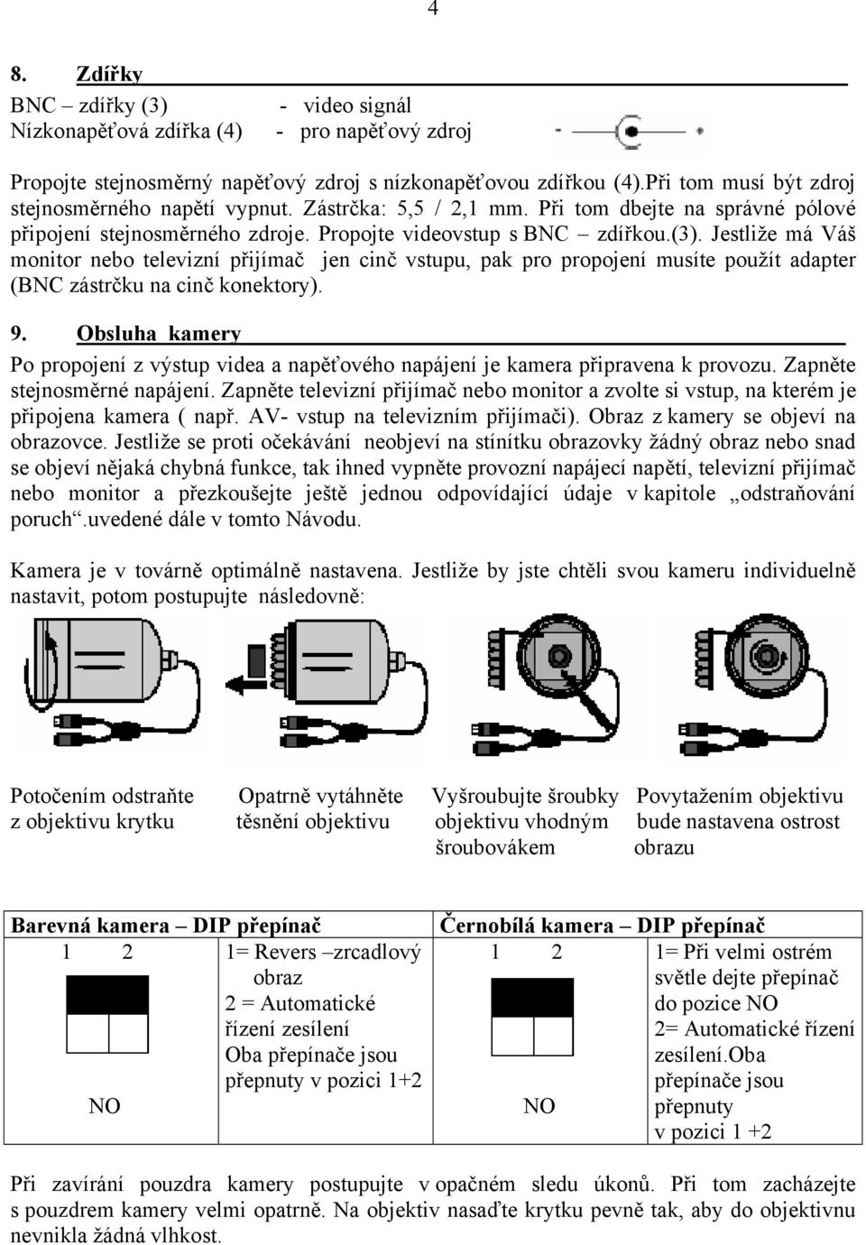 Jestliže má Váš monitor nebo televizní přijímač jen cinč vstupu, pak pro propojení musíte použít adapter (BNC zástrčku na cinč konektory). 9.