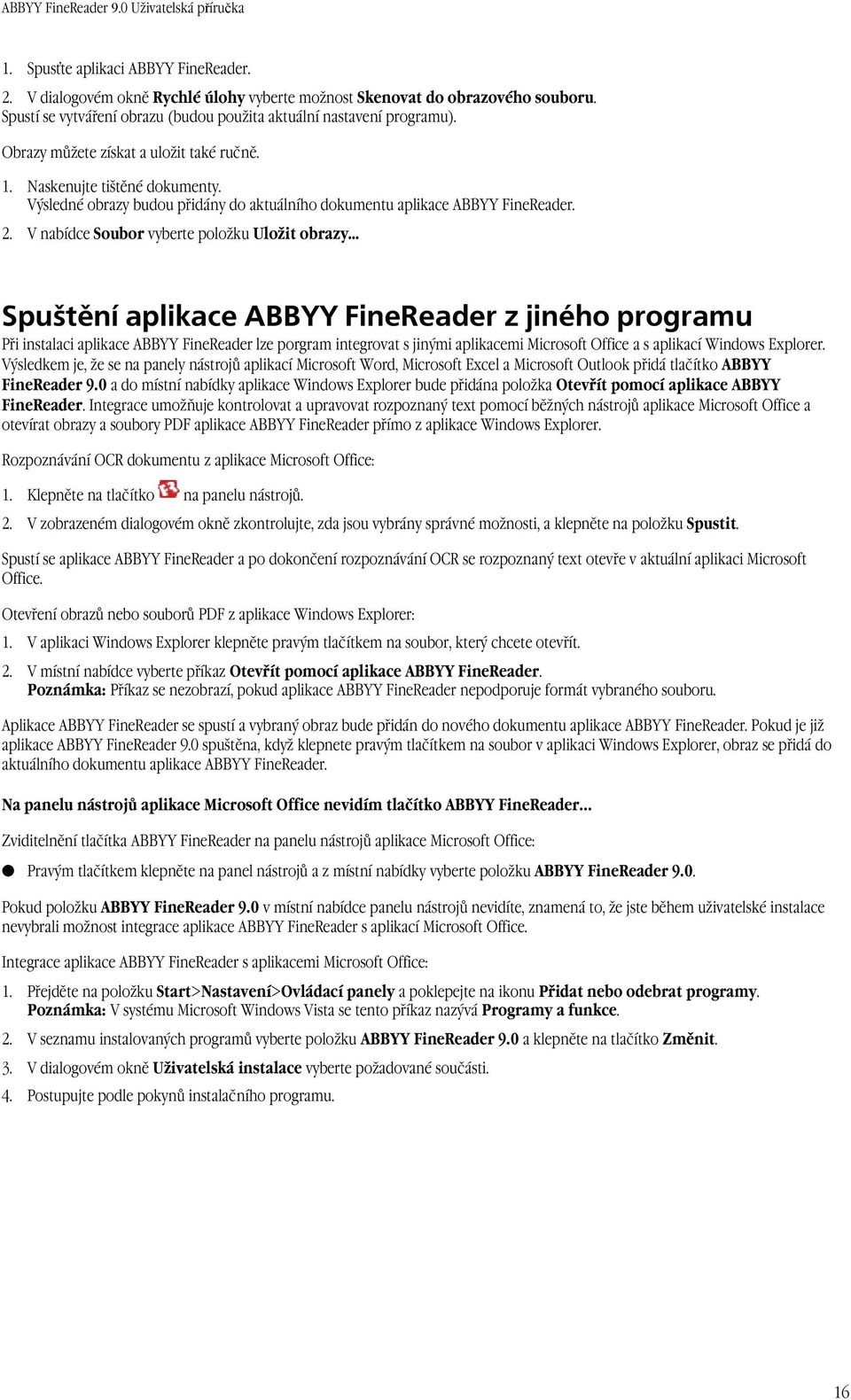 V nabídce Soubor vyberte položku Uložit obrazy Spuštění aplikace ABBYY FineReader z jiného programu Při instalaci aplikace ABBYY FineReader lze porgram integrovat s jinými aplikacemi Microsoft Office