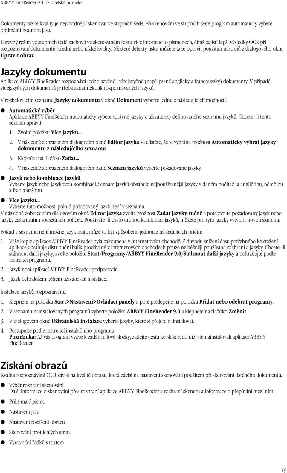 Některé defekty tisku můžete také opravit použitím nástrojů z dialogového okna Upravit obraz. Jazyky dokumentu Aplikace ABBYY FineReader rozpoznává jednojazyčné i vícejazyčné (např.