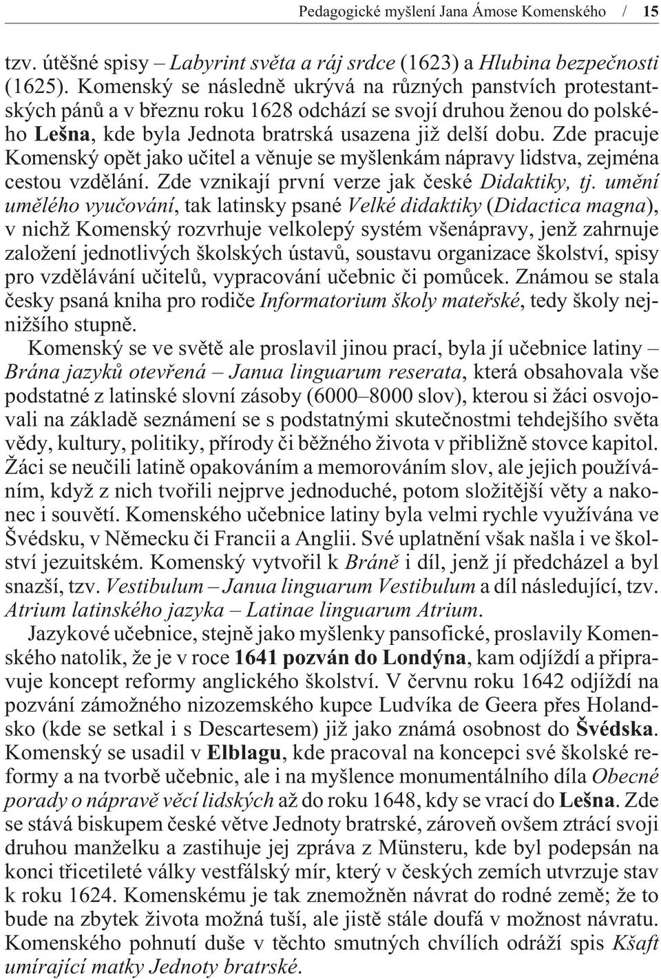 Zde pracuje Komenský opìt jako uèitel a vìnuje se myšlenkám nápravy lidstva, zejména cestou vzdìlání. Zde vznikají první verze jak èeské Didaktiky, tj.