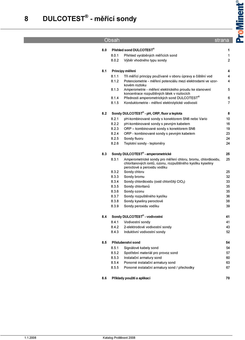 1.5 Konduktometrie - měření elektrolytické vodivosti 7 8.2 Sondy DULCOTEST - ph, ORP, fluor a teplota 8 8.2.1 ph-kombinované sondy s konektorem SN6 nebo Vario 10 8.2.2 ph-kombinované sondy s pevným kabelem 16 8.