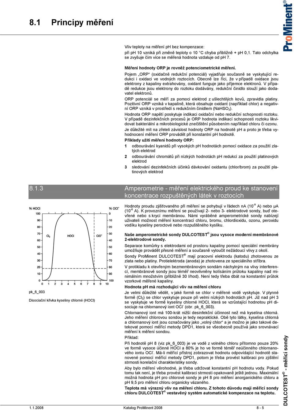 Obecně lze říci, že v případě oxidace jsou elektrony z kapaliny extrahovány, oxidant funguje jako příjemce elektronů.