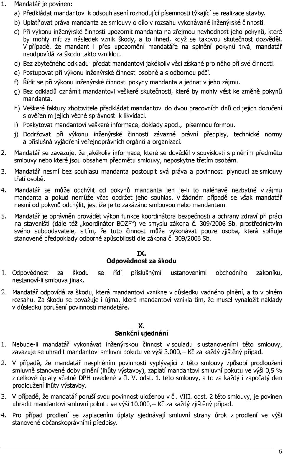 c) Při výkonu inženýrské činnosti upozornit mandanta na zřejmou nevhodnost jeho pokynů, které by mohly mít za následek vznik škody, a to ihned, když se takovou skutečnost dozvěděl.