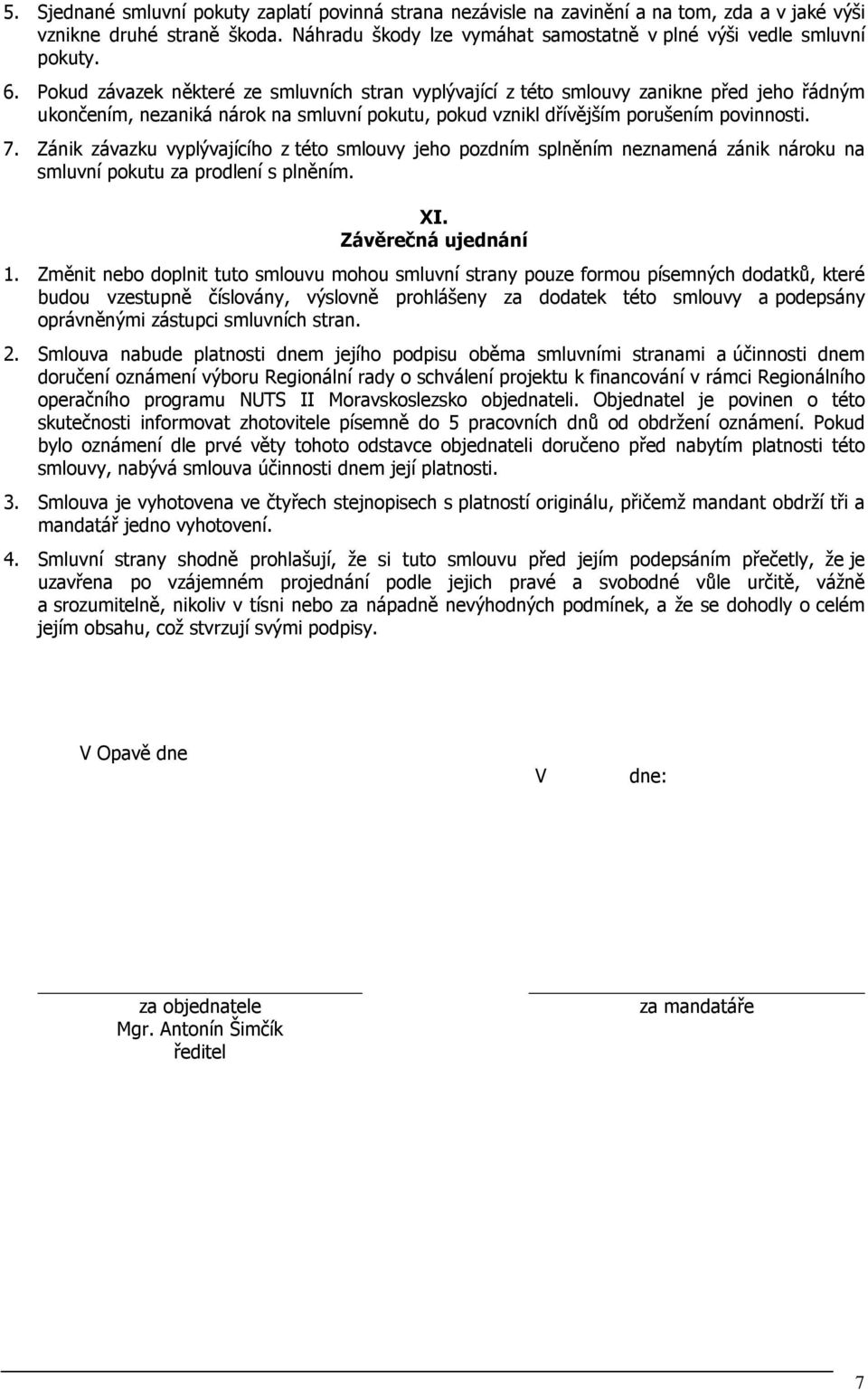 Zánik závazku vyplývajícího z této smlouvy jeho pozdním splněním neznamená zánik nároku na smluvní pokutu za prodlení s plněním. XI. Závěrečná ujednání 1.