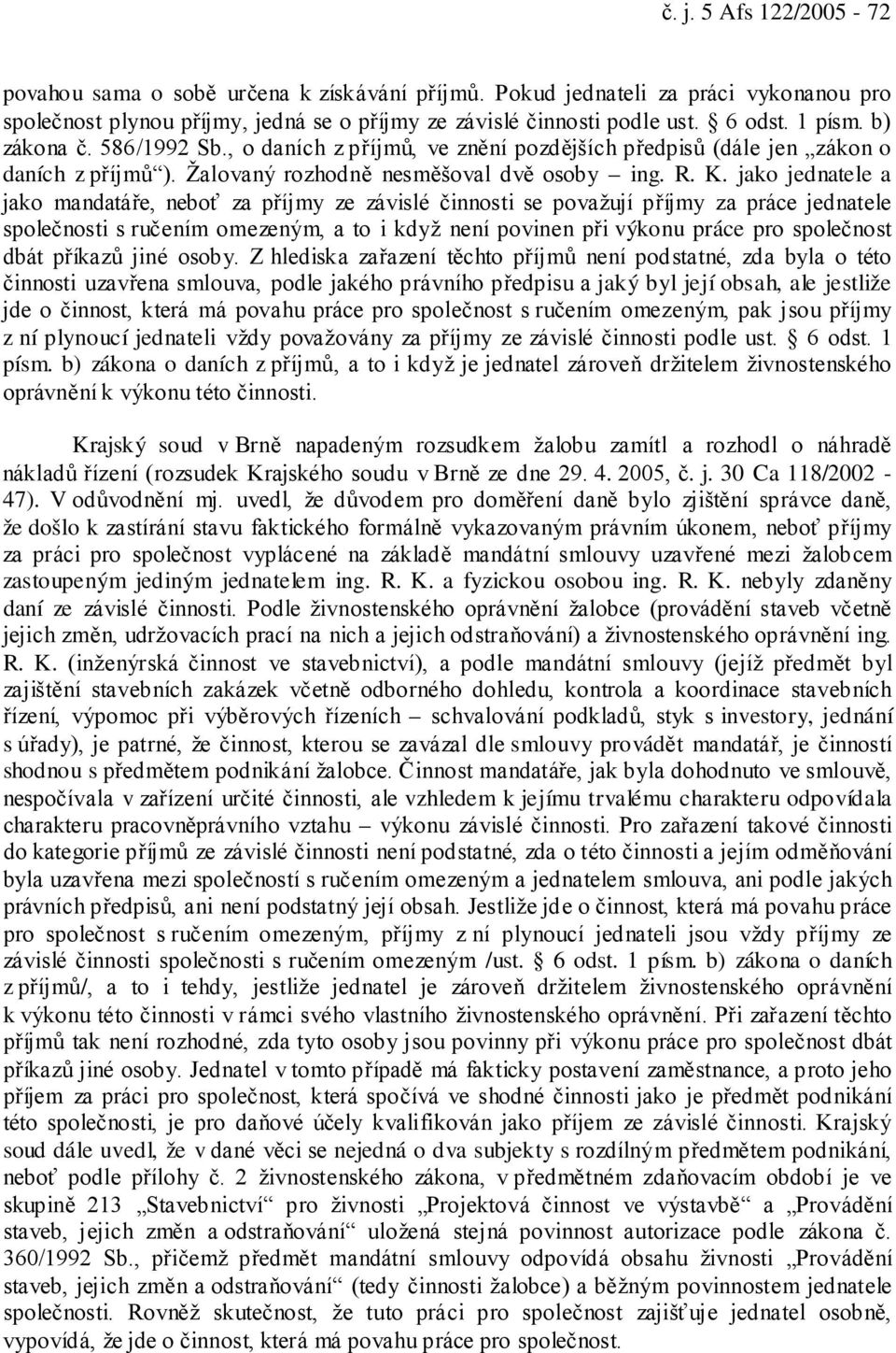 jako jednatele a jako mandatáře, neboť za příjmy ze závislé činnosti se považují příjmy za práce jednatele společnosti s ručením omezeným, a to i když není povinen při výkonu práce pro společnost