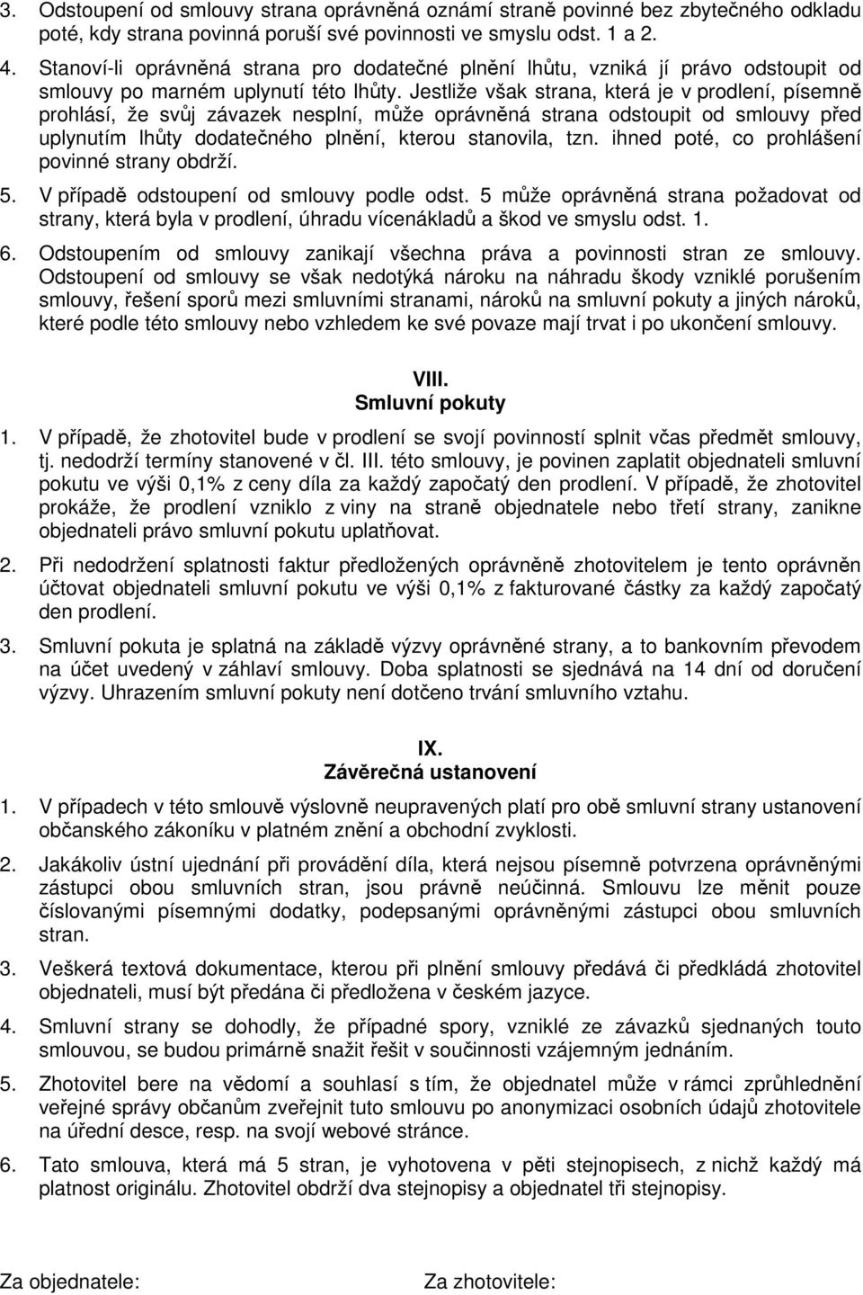 Jestliže však strana, která je v prodlení, písemně prohlásí, že svůj závazek nesplní, může oprávněná strana odstoupit od smlouvy před uplynutím lhůty dodatečného plnění, kterou stanovila, tzn.