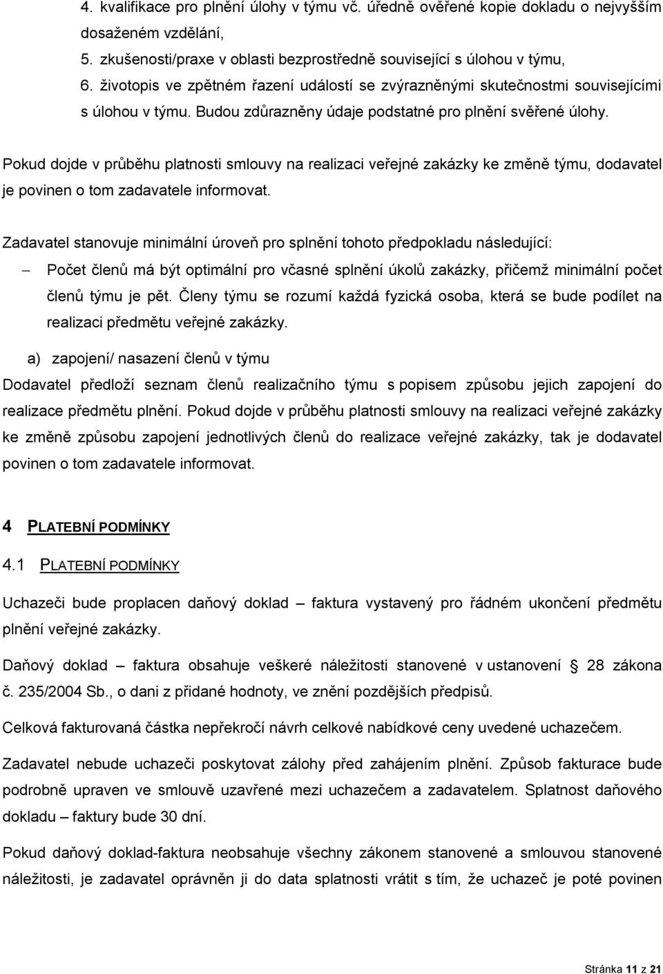 Pokud dojde v průběhu platnosti smlouvy na realizaci veřejné zakázky ke změně týmu, dodavatel je povinen o tom zadavatele informovat.