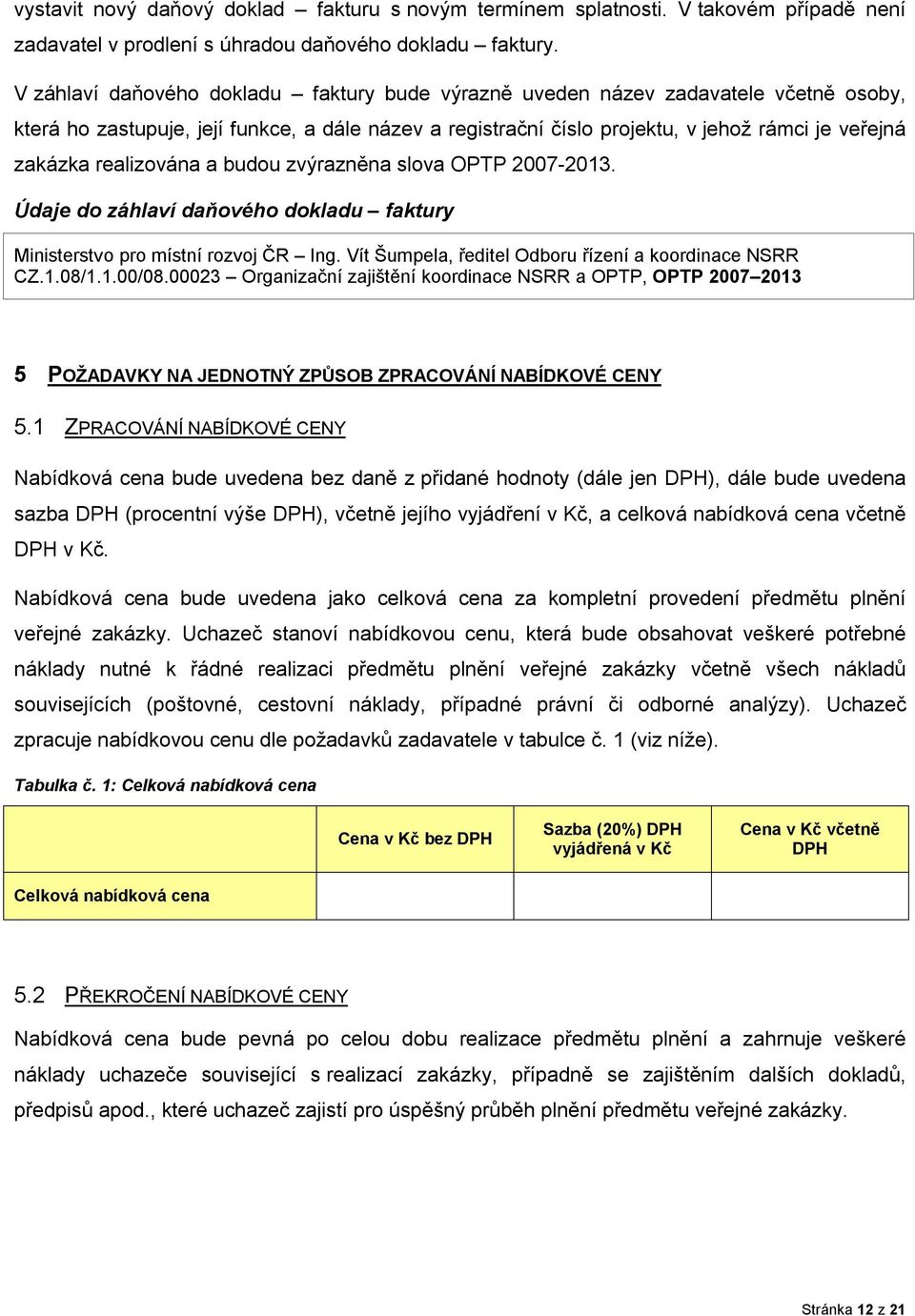 realizována a budou zvýrazněna slova OPTP 2007-2013. Údaje do záhlaví daňového dokladu faktury Ministerstvo pro místní rozvoj ČR Ing. Vít Šumpela, ředitel Odboru řízení a koordinace NSRR CZ.1.08/1.1.00/08.