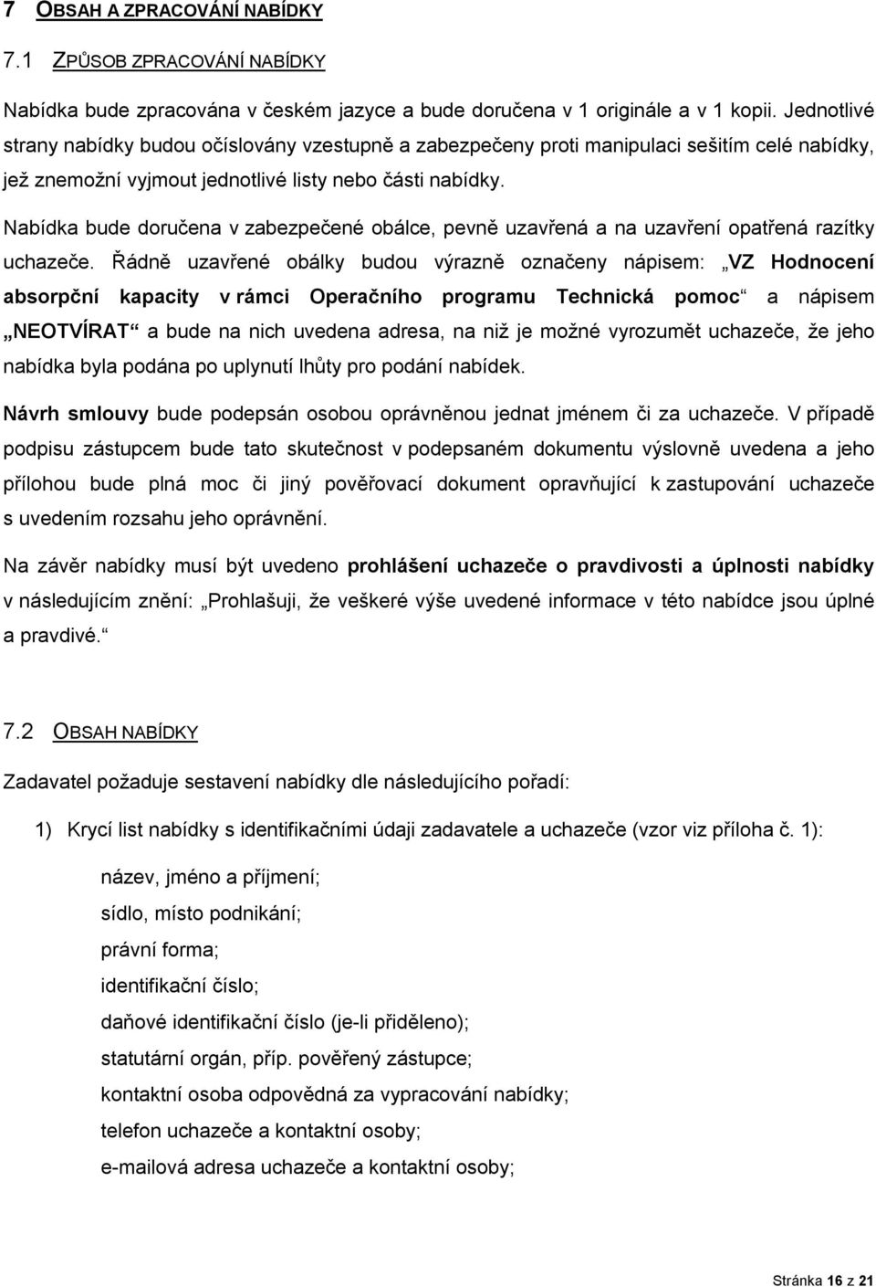 Nabídka bude doručena v zabezpečené obálce, pevně uzavřená a na uzavření opatřená razítky uchazeče.