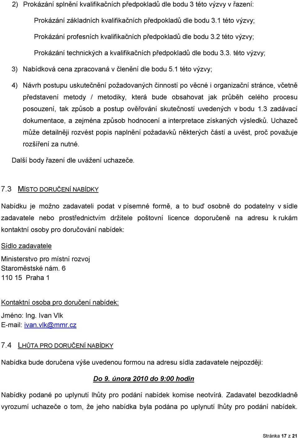 1 této výzvy; 4) Návrh postupu uskutečnění požadovaných činností po věcné i organizační stránce, včetně představení metody / metodiky, která bude obsahovat jak průběh celého procesu posouzení, tak