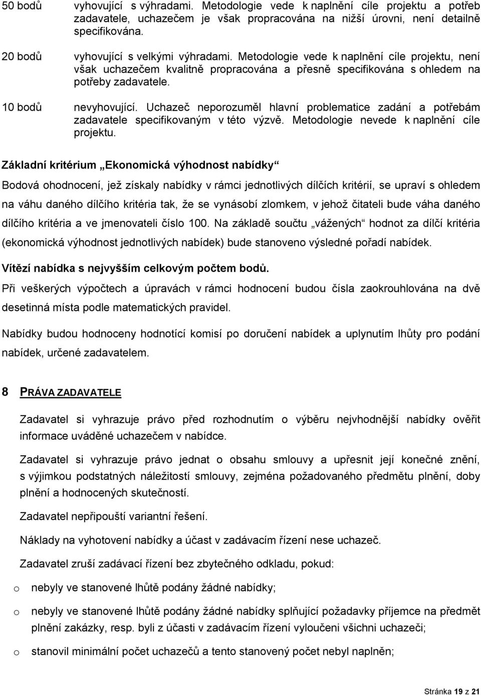 10 bodů nevyhovující. Uchazeč neporozuměl hlavní problematice zadání a potřebám zadavatele specifikovaným v této výzvě. Metodologie nevede k naplnění cíle projektu.